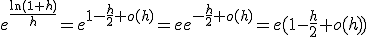 e^{\frac{\ln(1+h)}{h}} = e^{1 - \frac{h}{2} + o(h)} = e e^{- \frac{h}{2} + o(h)} = e (1 - \frac{h}{2} + o(h))